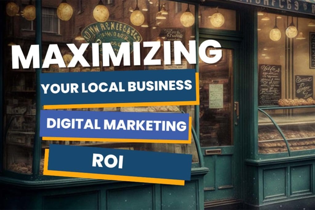Maximizing Your Local Business Digital Marketing ROI