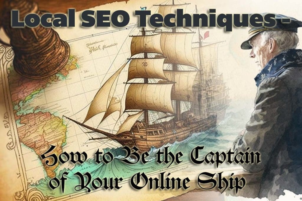 Local SEO Techniques: How to Be the Captain of Your Online Ship