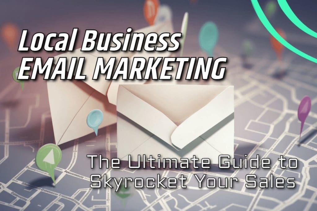 Local Business Email Marketing: The Ultimate Guide to Skyrocket Your Sales