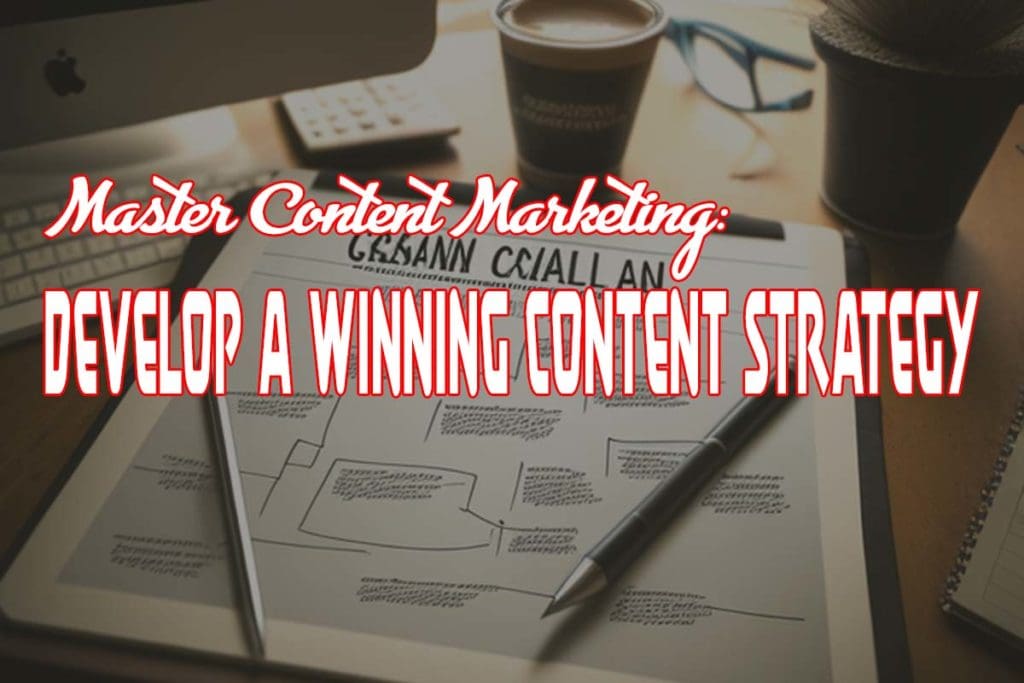 Master Content Marketing: Develop a Winning Content Strategy