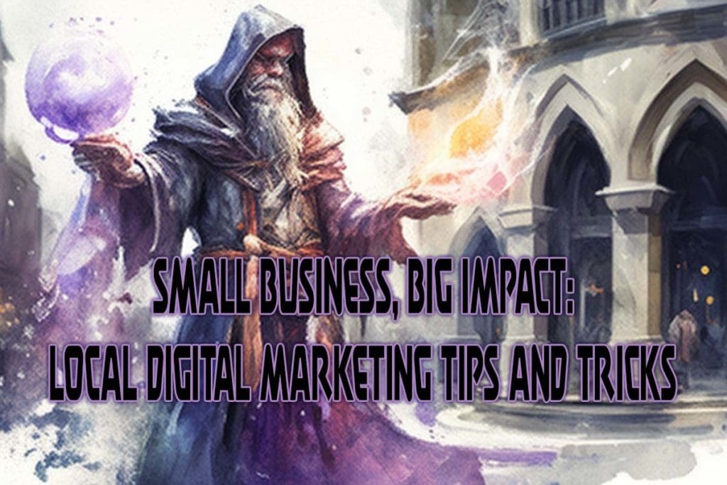 Small Business, Big Impact: Local Digital Marketing Tips and Tricks