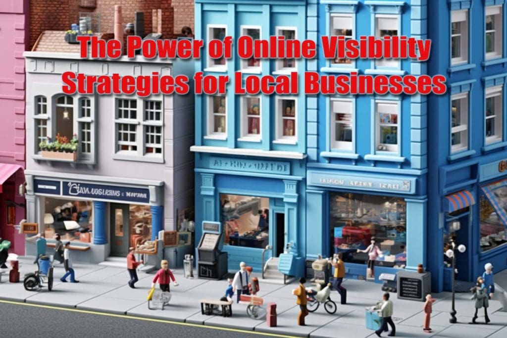 The Power of Online Visibility Strategies for Local Businesses
