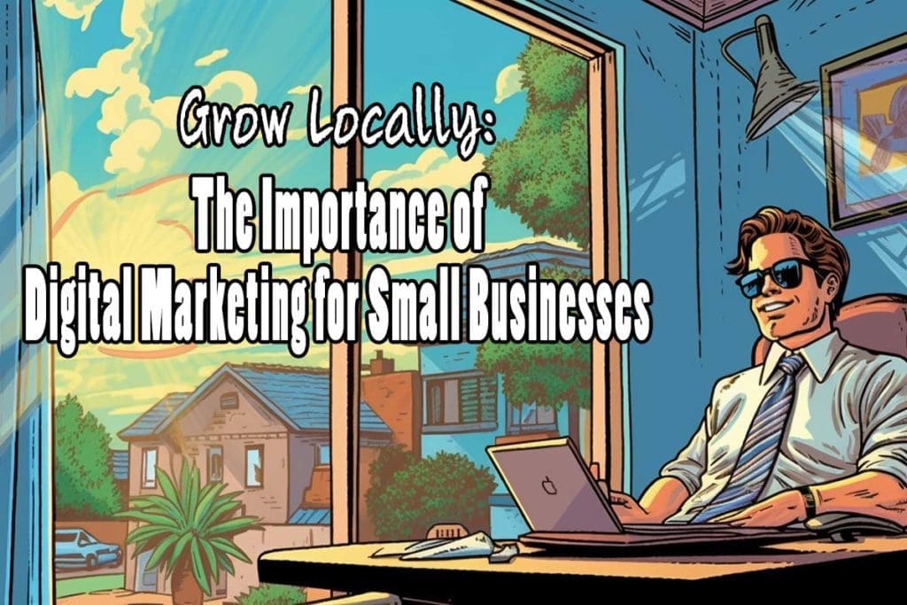 Grow Locally: The Importance of Digital Marketing for Small Business
