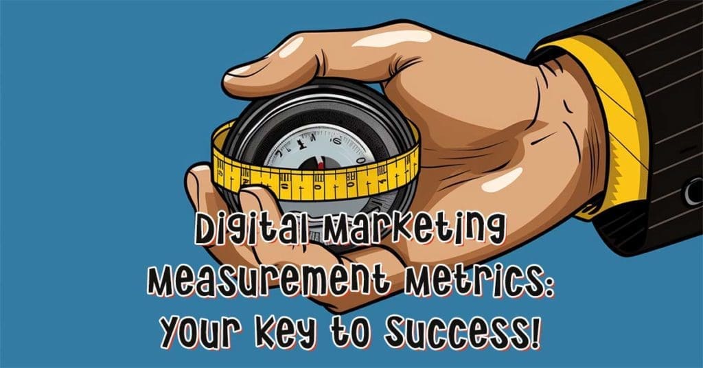 Digital Marketing Measurement Metrics: Your Key to Success!
