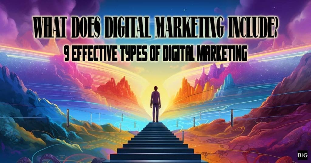 What Does Digital Marketing Include? 9 Effective Types of Digital Marketing