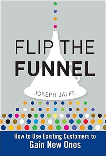 Flip the Funnel: How to Use Exisiting Customers to Gain New Ones