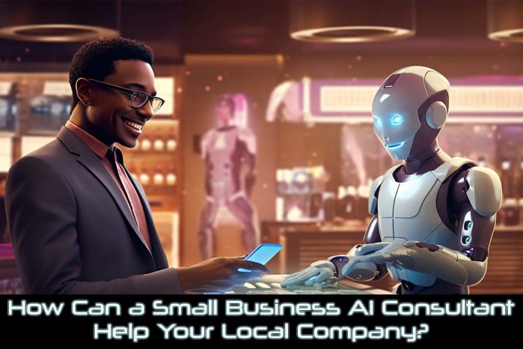 How Can a Small Business AI Consultant Help Your Local Company?