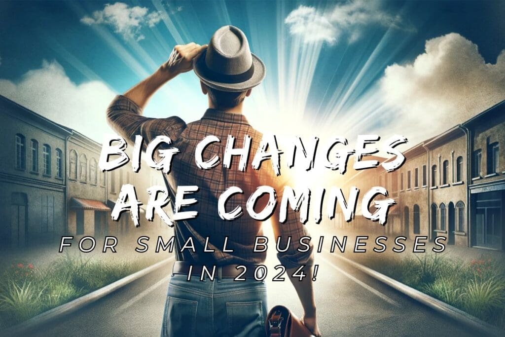 Big Changes Are Coming for Small Businesses in 2024!